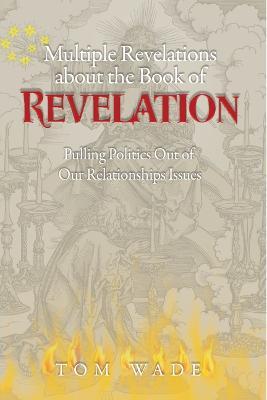 Multiple Revelations about the Book of Revelations: Pulling Politics Out of Our Relationship Issues - Tom Wade