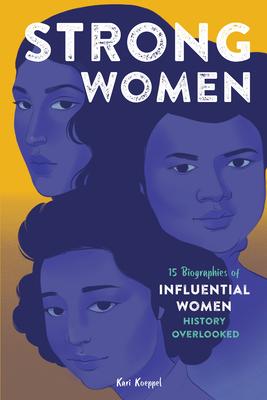 Strong Women: 15 Biographies of Influential Women History Overlooked - Kari Koeppel