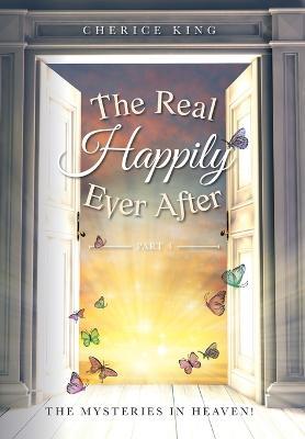 The Real Happily Ever After Part 4: The mysteries in Heaven! - Cherice King