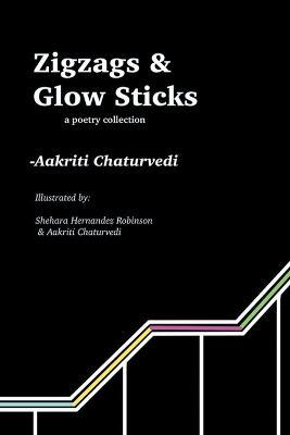 Zigzags and Glow Sticks: a poetry collection - Aakriti Chaturvedi