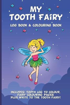 My Tooth Fairy Log Book & Colouring Book - Includes: Tooth Log To Colour, Colouring Pages Plus Write To the Tooth Fairy!: For Children To Keep, Fill I - Smiley Pig Books
