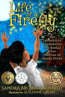 Life of a Firefly: The Incredible Adventures and Mostly True Stories of Sandy Forte - Sandra Brown-lindstedt