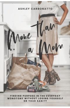 More Than A Mom: Finding Purpose In the Everyday Monotony Without Losing Yourself Or Your Sanity - Rachael Mitchell