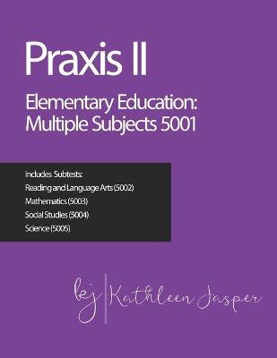 Praxis II Elementary Education: Multiple Subjects (5001) - Kathleen Jasper Ed D.