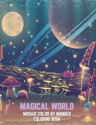 Magical World Mosaic Color By Number Coloring Book: An Adult Mosaic Coloring Book with Incredible Coloring Pages of Mermaids, Fairies, Vampires, Drago - Blue Sea Publishing House