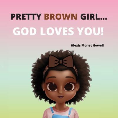 Pretty Brown Girl, God Loves You - Alexis M. Howell