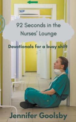 92 Seconds in the Nurses' Lounge - Devotionals for a Busy Shift - Jennifer Goolsby