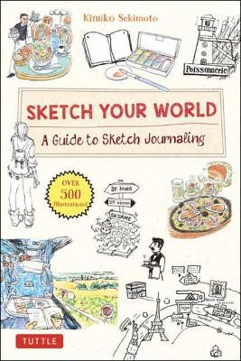 Sketch Your World: A Guide to Sketch Journaling (Over 500 Illustrations!) - Kimiko Sekimoto