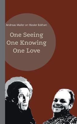 One seeing, one knowing, one love: Andreas Müller on Master Eckhart - Andreas Müller