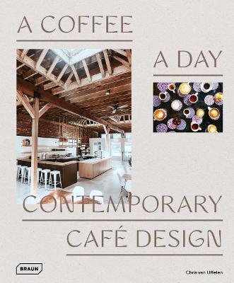 A Coffee a Day: Contemporary Café Design - Chris Van Uffelen