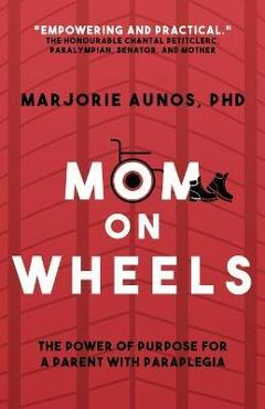 Poza produsului Mom on Wheels: The Power of Purpose for a Parent With Paraplegia - Marjorie Aunos