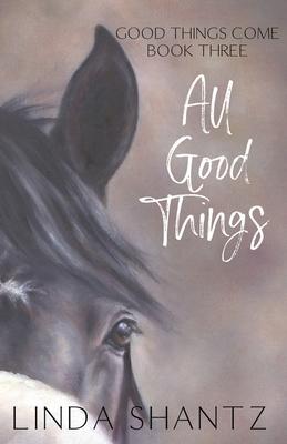 All Good Things: Good Things Come Book 3 - Linda Shantz