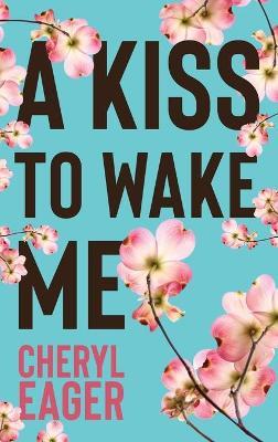 A Kiss to Wake Me - Cheryl Eager