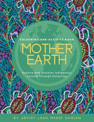 Mother Earth Colouring and Activity Book: Explore and Discover Indigenous Culture Through Colouring - Leah Marie Dorion