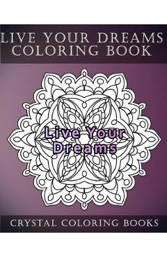 Poza produsului Live Your Dreams Coloring Book: 20 Live Your Dreams Mandala Coloring Pages - Crystal Coloring Books