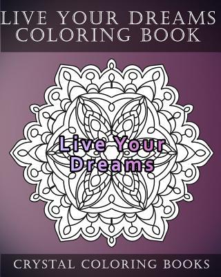 Live Your Dreams Coloring Book: 20 Live Your Dreams Mandala Coloring Pages - Crystal Coloring Books