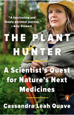 The Plant Hunter: A Scientist's Quest for Nature's Next Medicines - Cassandra Leah Quave