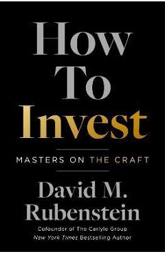 Poza produsului How to Invest: Masters on the Craft - David M. Rubenstein