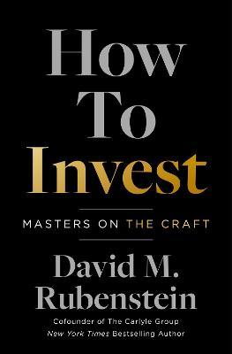 How to Invest: Masters on the Craft - David M. Rubenstein