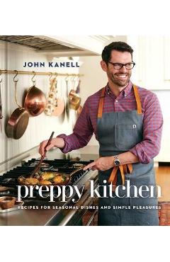 Poza produsului Preppy Kitchen: Recipes for Seasonal Dishes and Simple Pleasures (a Cookbook) - John Kanell