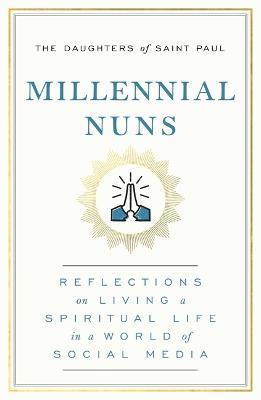 Millennial Nuns: Reflections on Living a Spiritual Life in a World of Social Media - The Daughters Of Saint Paul