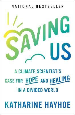 Saving Us: A Climate Scientist's Case for Hope and Healing in a Divided World - Katharine Hayhoe