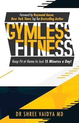 Gymless Fitness: Keep fit, at home, in just 15 minutes a day! - Shree Vaidya