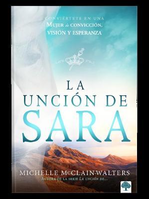 La Unción de Sara: Conviértete En Una Mujer de Convicción, Visión Y Esperanza - Michelle Mcclain-walterts