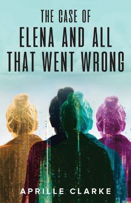 The Case of Elena and All That Went Wrong - Aprille Clarke