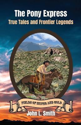 The Pony Express: True Tales and Frontier Legends - John L. Smith
