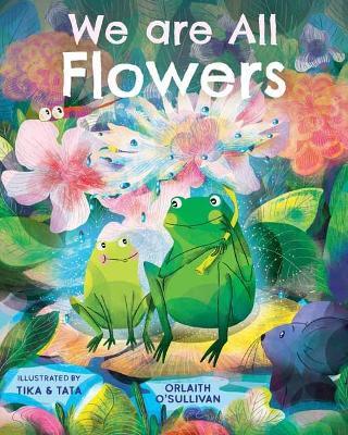 We Are All Flowers: A Story of Appreciating Others - Orlaith O'sullivan