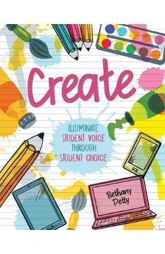 Coperta cărții 'Create: Illuminate Student Voice through Student Choice - Bethany Petty'