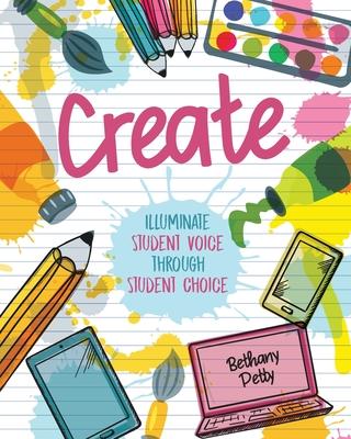 Create: Illuminate Student Voice through Student Choice - Bethany Petty