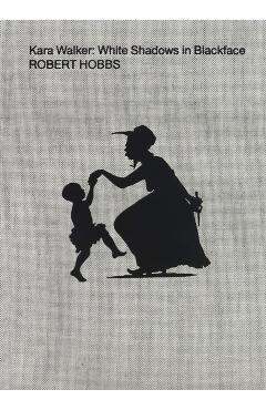 Kara Walker: White Shadows in Blackface - Kara Walker