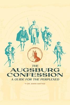 The Augsburg Confession: A Guide for the Perplexed - Mark Mattes