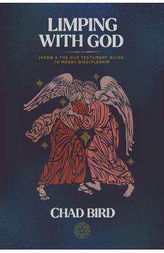 Limping with God: Jacob & the Old Testament Guide to Messy Discipleship - Chad Bird