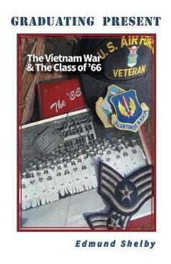Coperta cărții 'Graduating Present: The Vietnam War & The Class of '66: - Edmund Shelby'