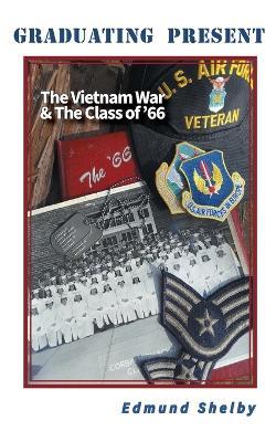 Coperta cărții 'Graduating Present: The Vietnam War & The Class of '66: - Edmund Shelby'