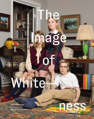 The Image of Whiteness: Contemporary Photography and Racialization - Daniel C. Blight