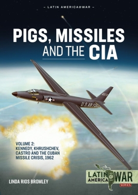 Pigs, Missiles and the CIA: Volume 2 - Kennedy, Khrushchev, and Castro, the Unholy Trinity, 1962 - Linda Rios Bromley