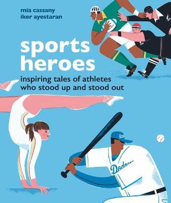 Sports Heroes: Inspiring Tales of Athletes Who Stood Up and Out - Mia Cassany
