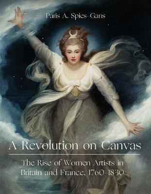 A Revolution on Canvas: The Rise of Women Artists in Britain and France, 1760-1830 - Paris Spies-gans