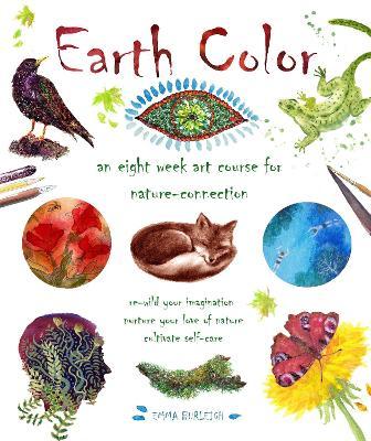 Earth Color: An Eight Week Art Course for Nature-Connection - Emma Burleigh