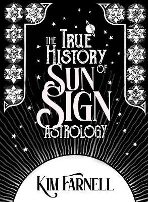 The True History of Sun Sign Astrology - Kim Farnell
