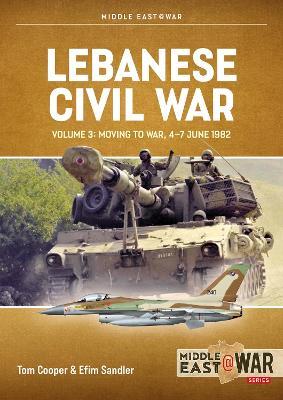 Lebanese Civil War: Volume 3 - The Onslaught, 5-8 June 1982 - Tom Cooper