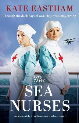The Sea Nurses: An absolutely heartbreaking wartime saga - Kate Eastham