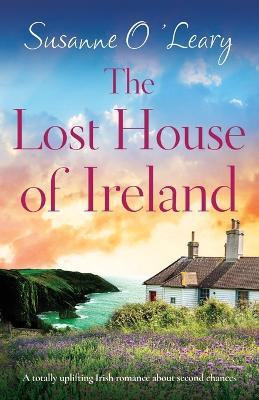 The Lost House of Ireland: A totally uplifting Irish romance about second chances - Susanne O'leary