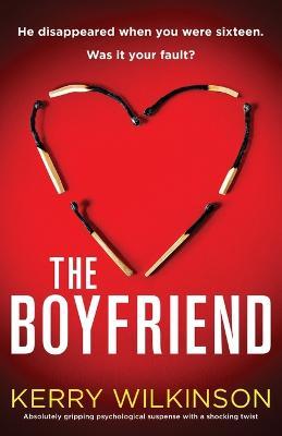 The Boyfriend: Absolutely gripping psychological suspense with a shocking twist - Kerry Wilkinson