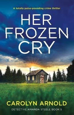 Her Frozen Cry: A totally pulse-pounding crime thriller - Carolyn Arnold