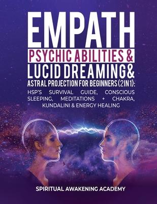 Empath, Psychic Abilities, Lucid Dreaming & Astral Projection For Beginners (2 in 1): HSP's Survival Guide, Conscious Sleeping, Meditations + Chakra, - Spiritual Awakening Academy